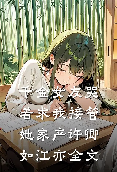 千金女友哭着求我接管她家产许卿如江亦全文