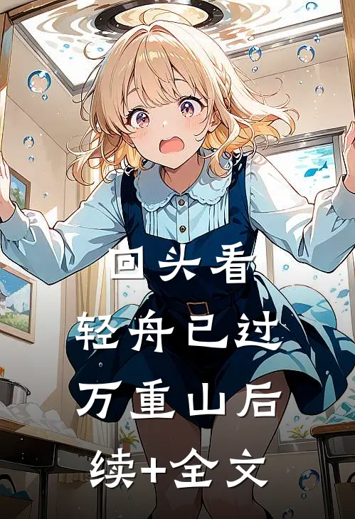 回头看，轻舟已过万重山后续+全文