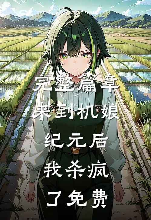 完整篇章来到机娘纪元后,我杀疯了免费
