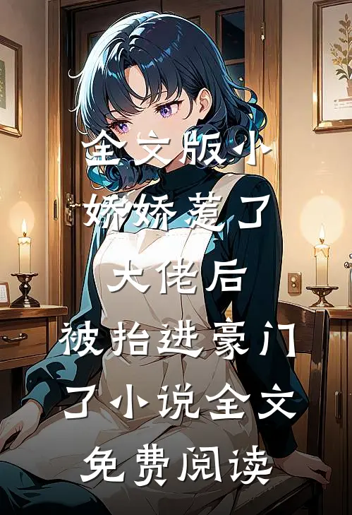 全文版小娇娇惹了大佬后,被抬进豪门了小说全文免费阅读