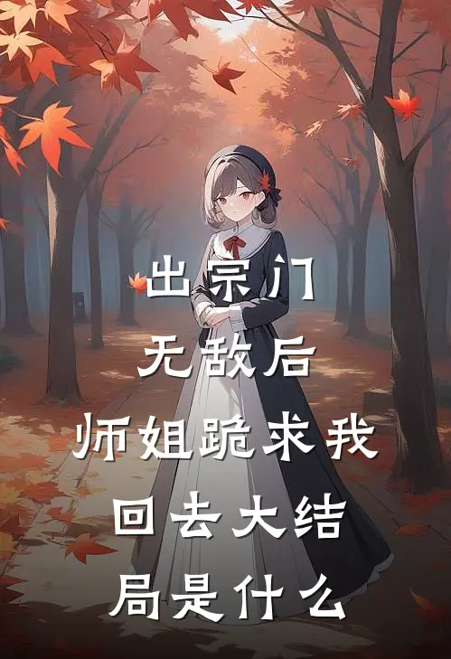 出宗门无敌后,师姐跪求我回去大结局是