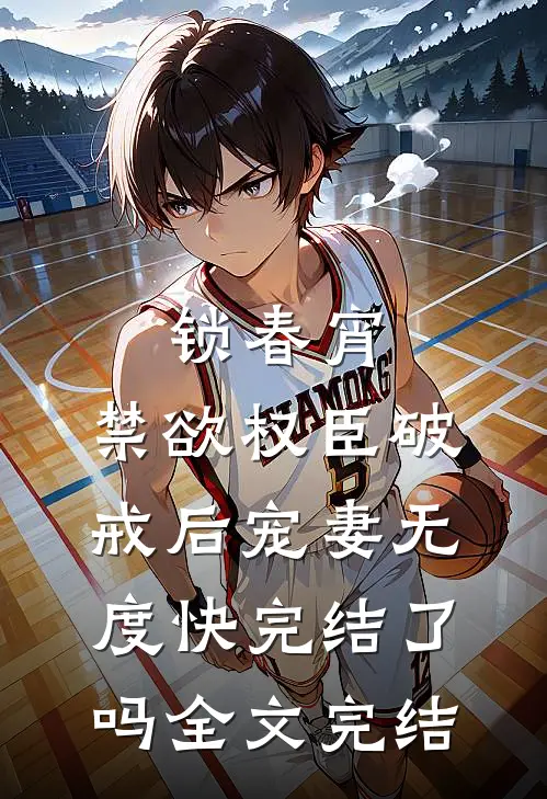 锁春宵:禁欲权臣破戒后宠妻无度快完结了吗全文完结