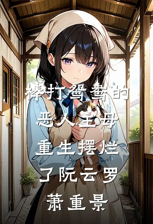 棒打鸳鸯的恶人主母，重生摆烂了阮云罗萧重景