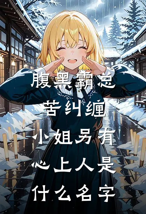 腹黑霸总苦纠缠，小姐另有心上人是什么名字