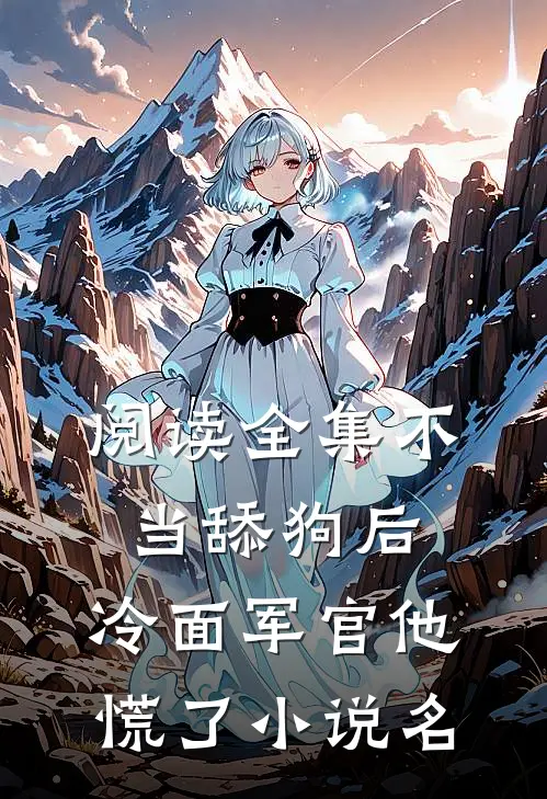 阅读全集不当舔狗后,冷面军官他慌了小说名