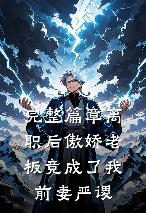 完整篇章离职后傲娇老板竟成了我前妻严谡