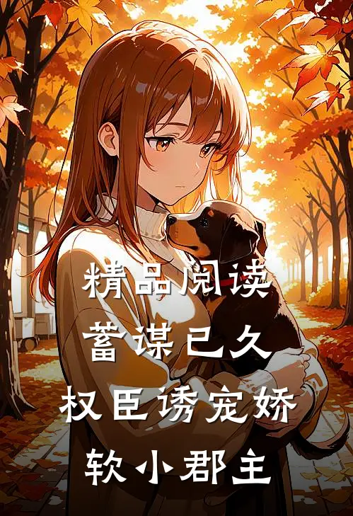 精品阅读蓄谋已久：权臣诱宠娇软小郡主
