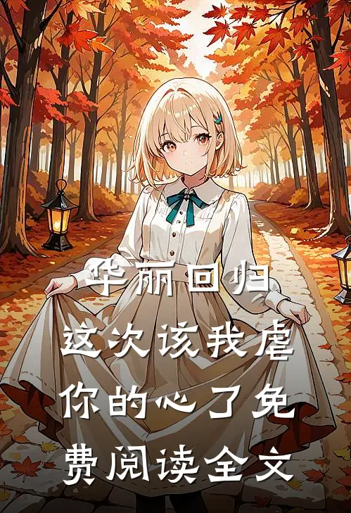 华丽回归,这次该我虐你的心了免费阅读全文