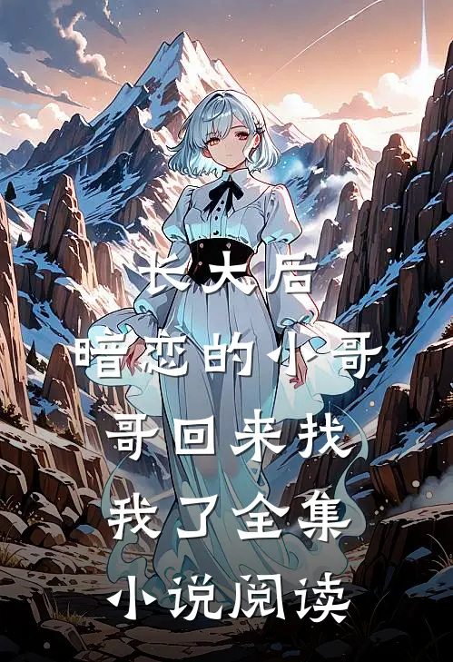 长大后,暗恋的小哥哥回来找我了全集阅读网