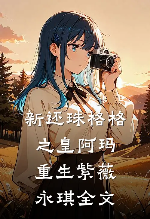 新还珠格格之皇阿玛重生紫薇永琪全文