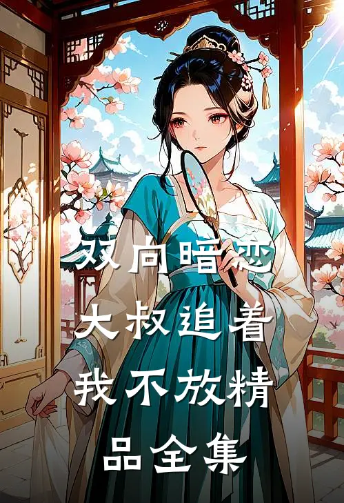 双向暗恋大叔追着我不放精品全集