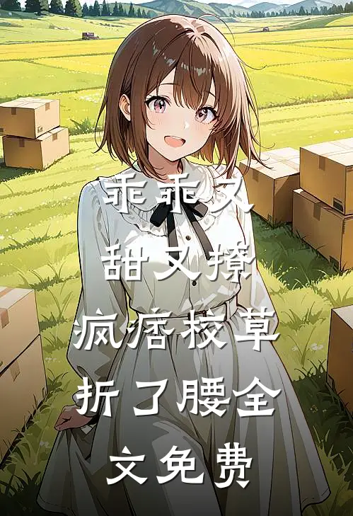 乖乖又甜又撩，疯痞校草折了腰全文免费