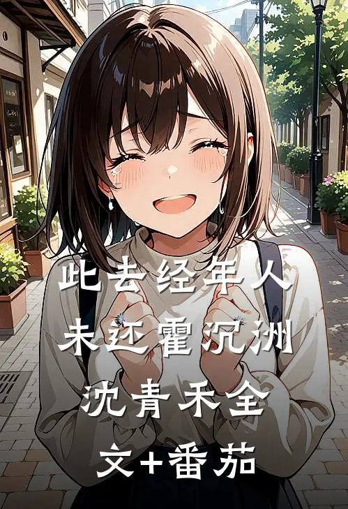 此去经年人未还霍沉洲沈青禾全文+番茄