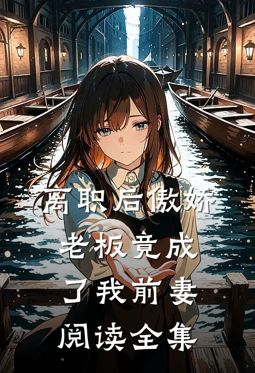离职后傲娇老板竟成了我前妻阅读全集