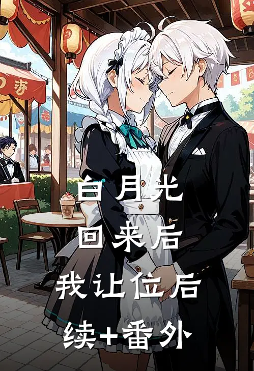 白月光回来后，我让位后续+番外