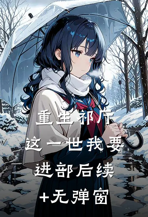 重生祁厅，这一世我要进部后续+无弹窗