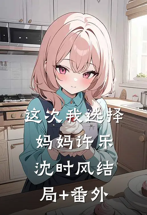 这次我选择妈妈许乐沈时风结局+番外
