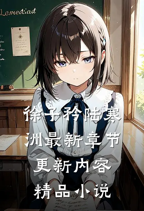 徐子矜陆寒洲最新章节更新内容精品小说