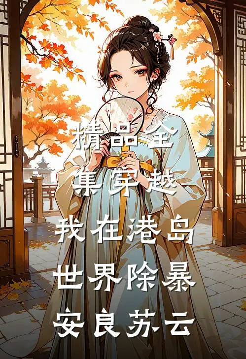 精品全集穿越:我在港岛世界除暴安良苏云