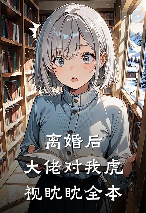 离婚后,大佬对我虎视眈眈全本