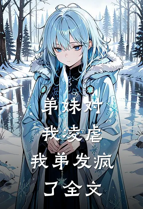弟妹对我凌虐,我弟发疯了全文免费