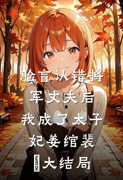 脸盲认错将军丈夫后，我成了太子妃姜绾裴璟大结局