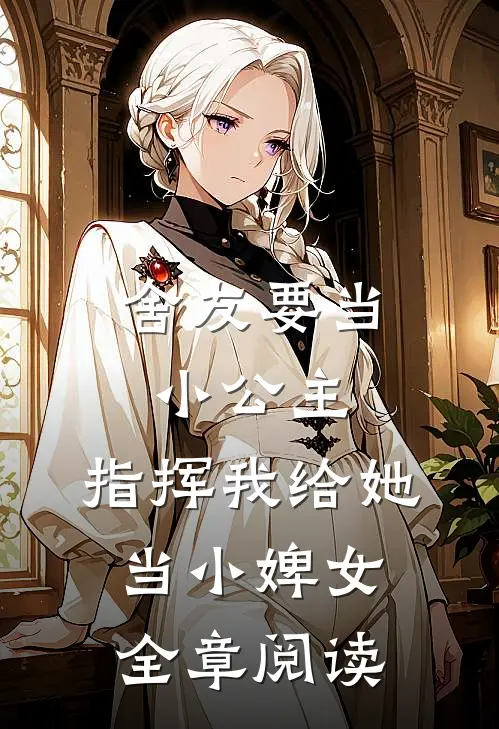 舍友要当小公主,指挥我给她当小婢女全章阅读免费