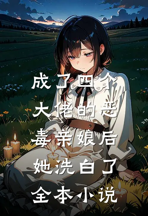 成了四个大佬的恶毒亲娘后，她洗白了全本小说