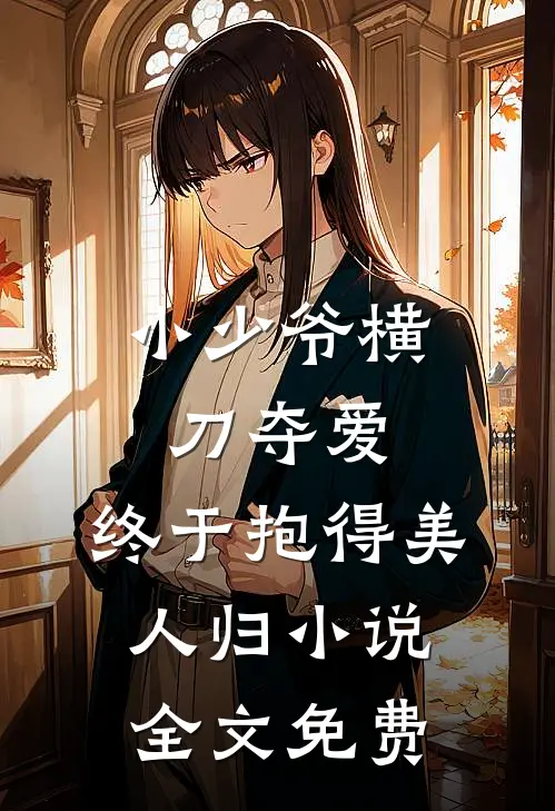 小少爷横刀夺爱，终于抱得美人归小说全文免费