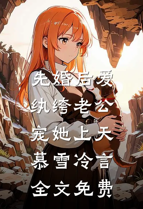 先婚后爱：纨绔老公宠她上天慕雪冷言全文免费