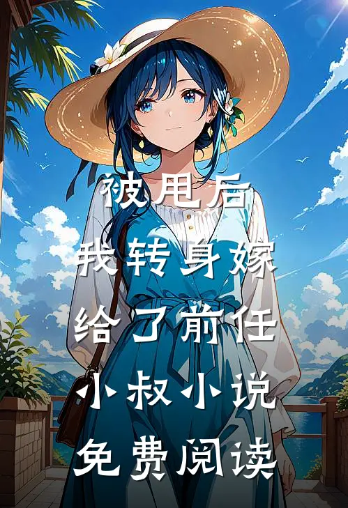 被甩后,我转身嫁给了前任小叔免费阅读无弹窗