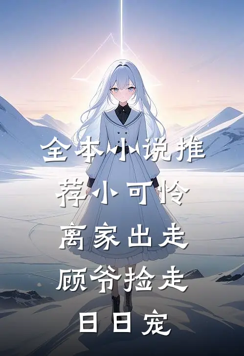 全本小说推荐小可怜离家出走，顾爷捡走日日宠