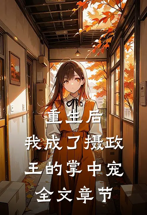 重生后,我成了摄政王的掌中宠全文章节阅读
