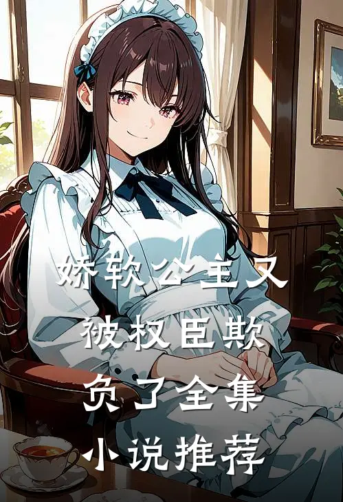 娇软公主又被权臣欺负了全集小说推荐